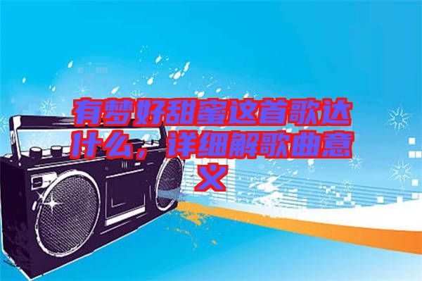 有夢(mèng)好甜蜜這首歌達(dá)什么，詳細(xì)解歌曲意義