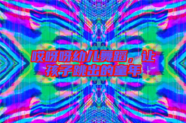 哎呀呀幼兒舞蹈，讓孩子跳出的童年