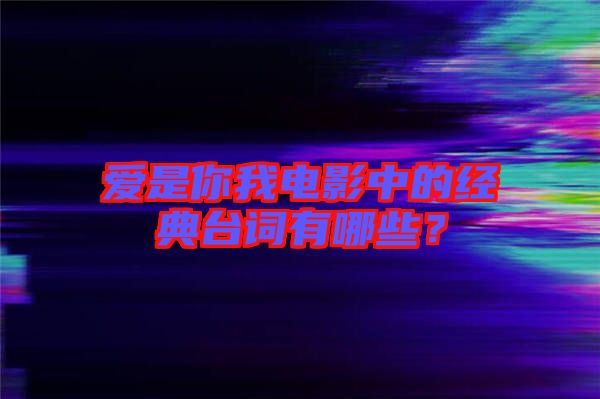 愛是你我電影中的經(jīng)典臺詞有哪些？