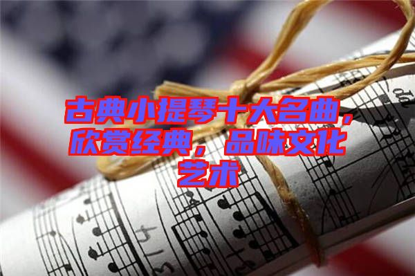 古典小提琴十大名曲，欣賞經(jīng)典，品味文化藝術(shù)