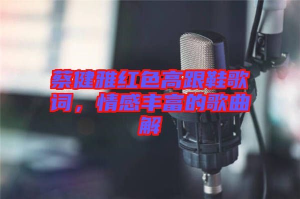 蔡健雅紅色高跟鞋歌詞，情感豐富的歌曲解