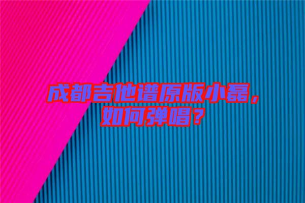 成都吉他譜原版小磊，如何彈唱？