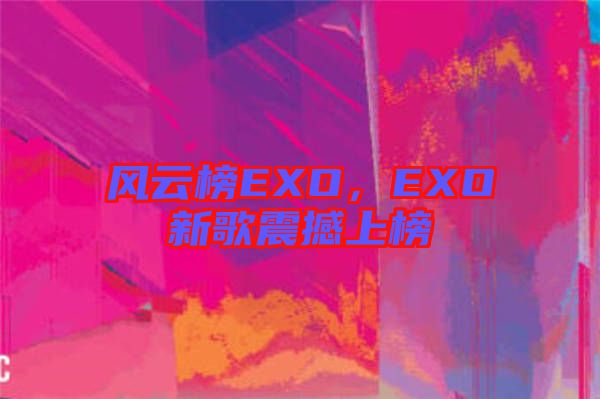 風(fēng)云榜EXO，EXO新歌震撼上榜