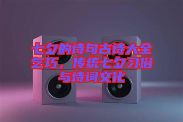 七夕的詩(shī)句古詩(shī)大全乞巧，傳統(tǒng)七夕習(xí)俗與詩(shī)詞文化