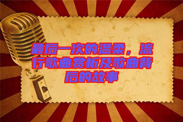 最后一次的溫柔，流行歌曲賞析及歌曲背后的故事