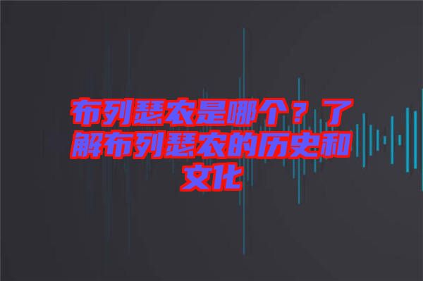 布列瑟農(nóng)是哪個？了解布列瑟農(nóng)的歷史和文化