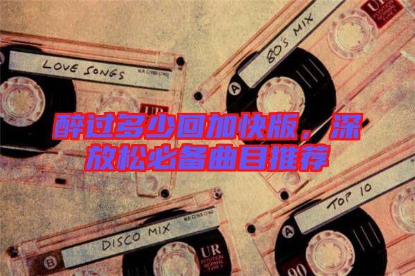 醉過多少回加快版，深放松必備曲目推薦