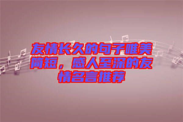友情長久的句子唯美簡短，感人至深的友情名言推薦