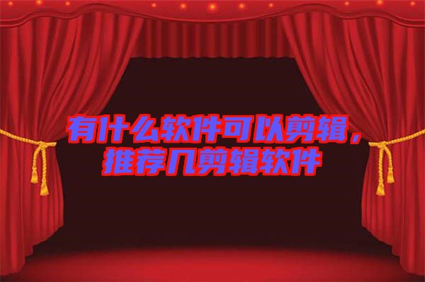 有什么軟件可以剪輯，推薦幾剪輯軟件