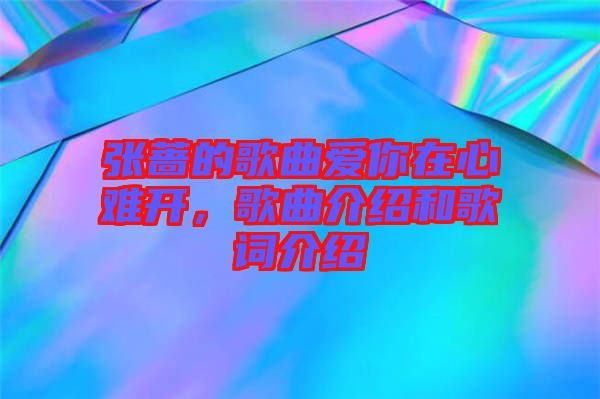張薔的歌曲愛(ài)你在心難開(kāi)，歌曲介紹和歌詞介紹