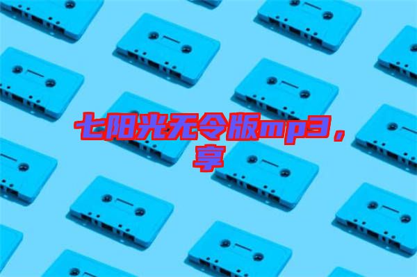 七陽光無令版mp3，享