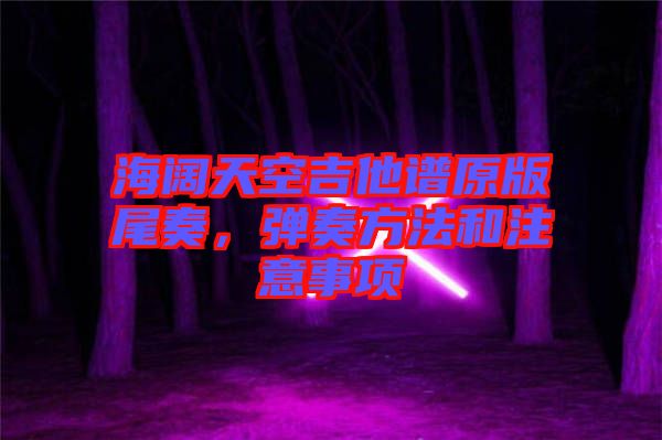 海闊天空吉他譜原版尾奏，彈奏方法和注意事項(xiàng)