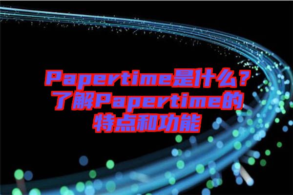Papertime是什么？了解Papertime的特點和功能