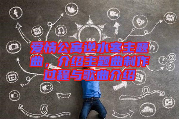愛情公寓逆水寒主題曲，介紹主題曲制作過程與歌曲介紹