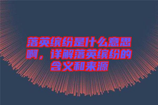 落英繽紛是什么意思啊，詳解落英繽紛的含義和來源