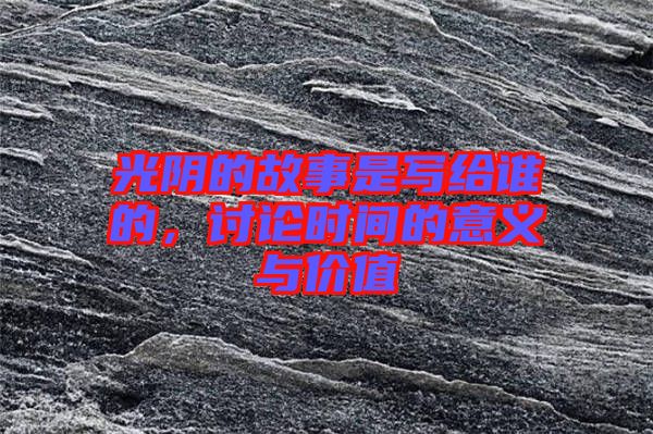 光陰的故事是寫給誰的，討論時間的意義與價值