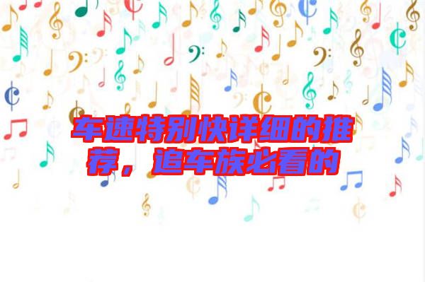 車(chē)速特別快詳細(xì)的推薦，追車(chē)族必看的