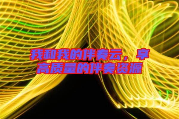 我和我的伴奏云，享高質(zhì)量的伴奏資源
