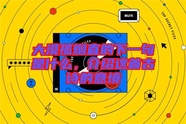 大漠孤煙直的下一句是什么，介紹這首古詩的意境