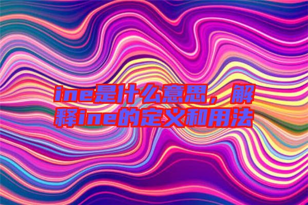 ine是什么意思，解釋ine的定義和用法