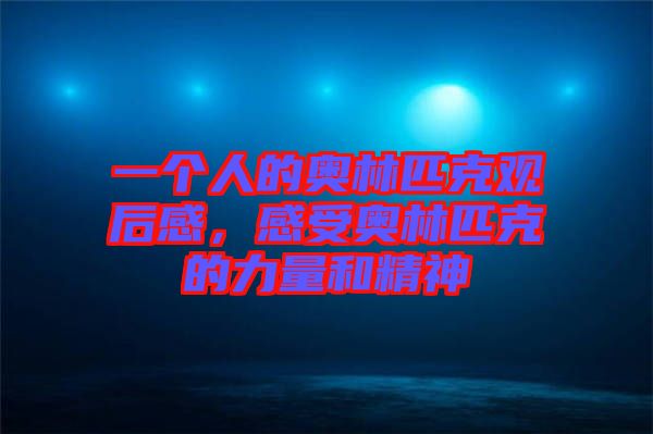 一個人的奧林匹克觀后感，感受奧林匹克的力量和精神