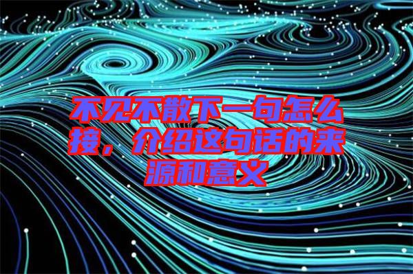 不見不散下一句怎么接，介紹這句話的來源和意義