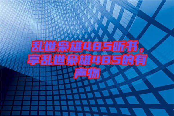 亂世梟雄485聽書，享亂世梟雄485的有聲物