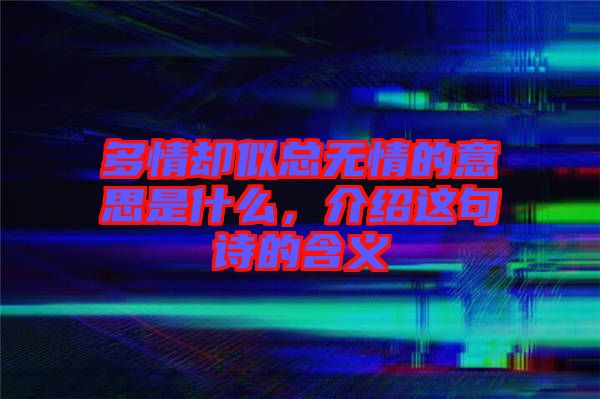 多情卻似總無(wú)情的意思是什么，介紹這句詩(shī)的含義