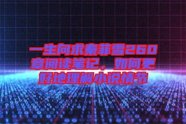 一生向求秦菲雪260章閱讀筆記，如何更好地理解小說情節(jié)