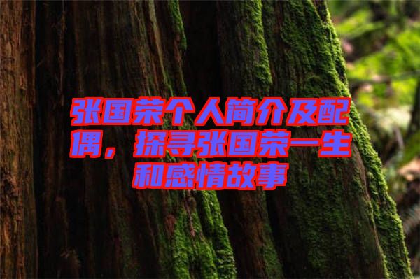 張國榮個(gè)人簡介及配偶，探尋張國榮一生和感情故事