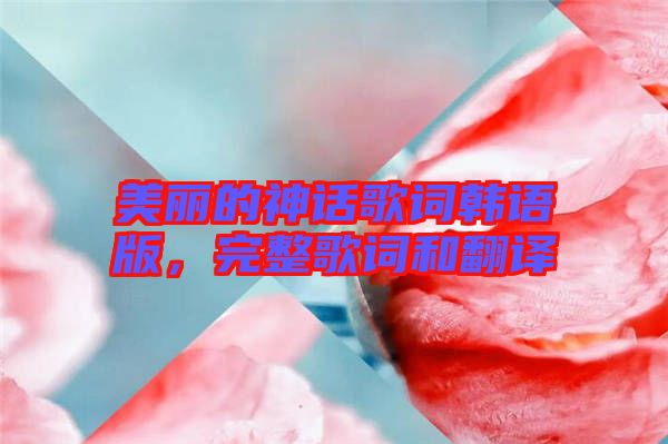 美麗的神話歌詞韓語版，完整歌詞和翻譯