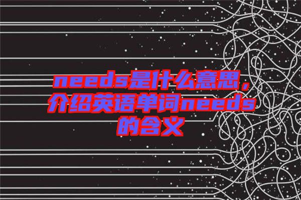 needs是什么意思，介紹英語(yǔ)單詞needs的含義