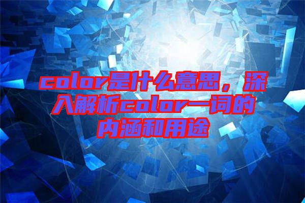 color是什么意思，深入解析color一詞的內(nèi)涵和用途