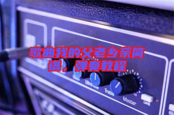 歌曲我的父老鄉(xiāng)親簡譜，彈奏教程