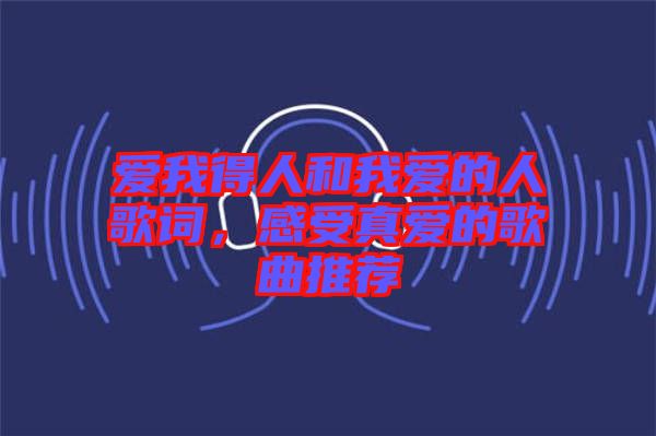 愛我得人和我愛的人歌詞，感受真愛的歌曲推薦