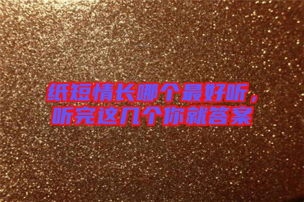 紙短情長哪個最好聽，聽完這幾個你就答案