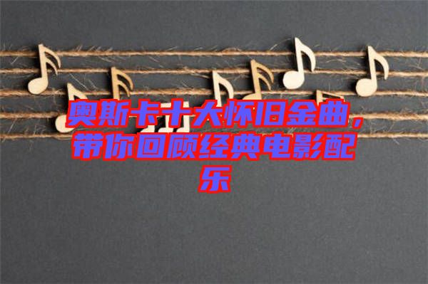 奧斯卡十大懷舊金曲，帶你回顧經(jīng)典電影配樂