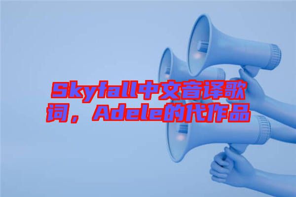 Skyfall中文音譯歌詞，Adele的代作品