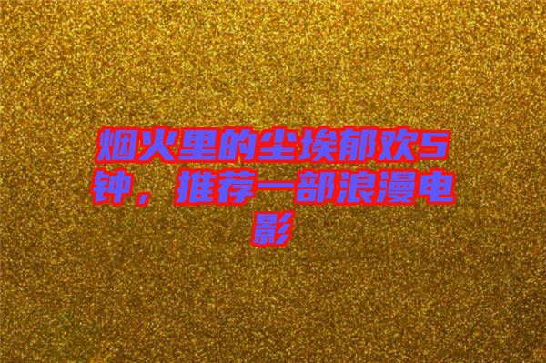煙火里的塵埃郁歡5鐘，推薦一部浪漫電影