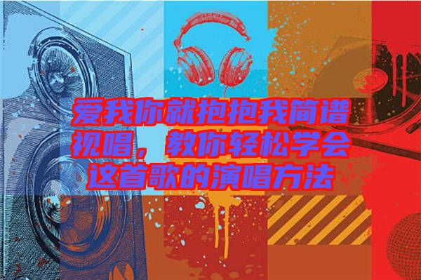愛我你就抱抱我簡譜視唱，教你輕松學會這首歌的演唱方法