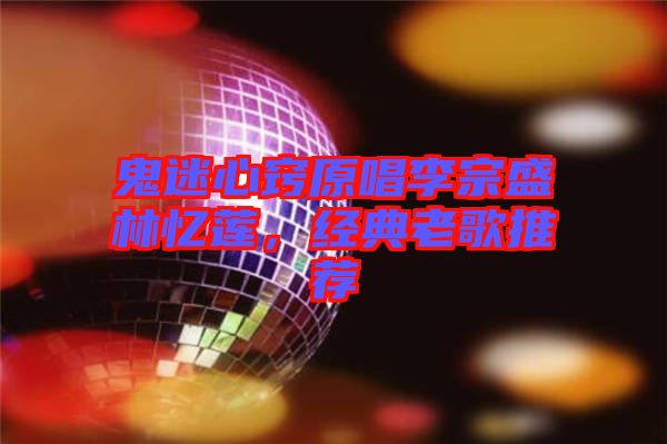 鬼迷心竅原唱李宗盛林憶蓮，經(jīng)典老歌推薦
