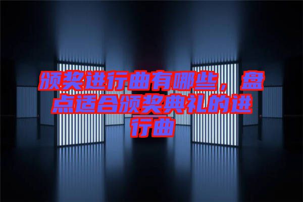 頒獎進行曲有哪些，盤點適合頒獎典禮的進行曲