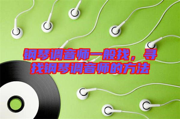 鋼琴調(diào)音師一般找，尋找鋼琴調(diào)音師的方法