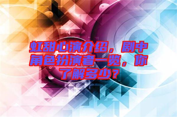 虹甜心演介紹，劇中角色扮演者一覽，你了解多少？