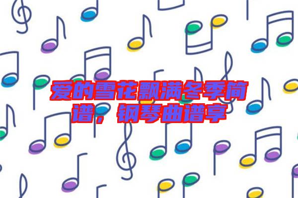 愛的雪花飄滿冬季簡譜，鋼琴曲譜享