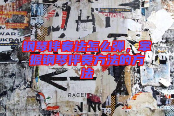 鋼琴伴奏法怎么彈，掌握鋼琴伴奏方法的方法