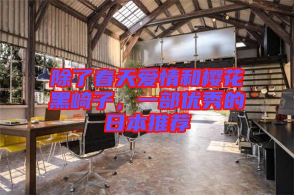 除了春天愛(ài)情和櫻花黑崎子，一部?jī)?yōu)秀的日本推薦