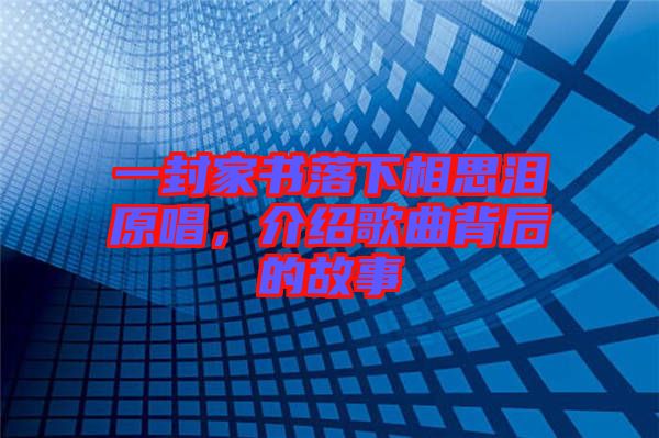 一封家書落下相思淚原唱，介紹歌曲背后的故事