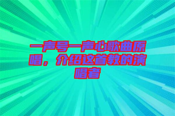 一聲號一聲心歌曲原唱，介紹這首教的演唱者