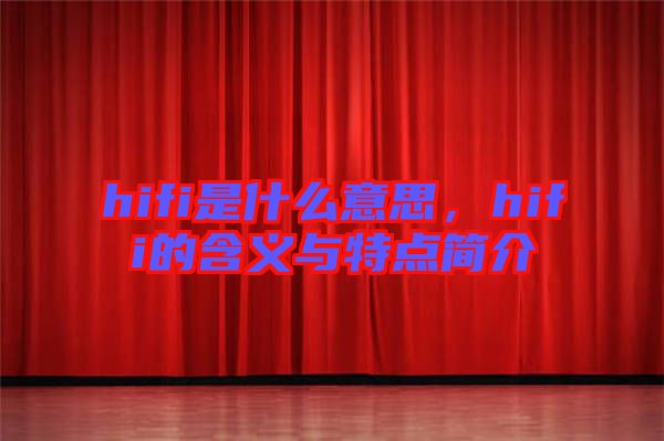 hifi是什么意思，hifi的含義與特點(diǎn)簡介